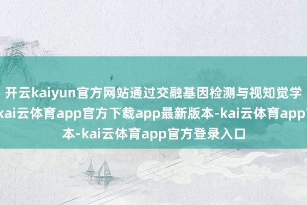 开云kaiyun官方网站通过交融基因检测与视知觉学习磨练技能-kai云体育app官方下载app最新版本-kai云体育app官方登录入口