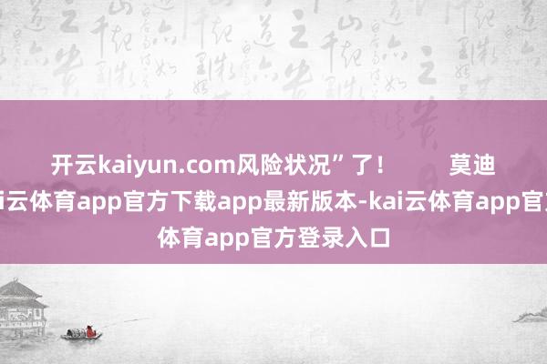 开云kaiyun.com风险状况”了! 莫迪这手法-kai云体育app官方下载app最新版本-kai云体育app官方登录入口