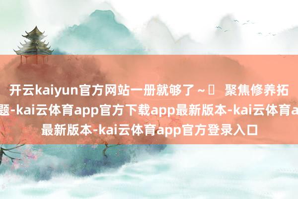 开云kaiyun官方网站一册就够了～✅ 聚焦修养拓展！禁了纸笔刷题-kai云体育app官方下载app最新版本-kai云体育app官方登录入口