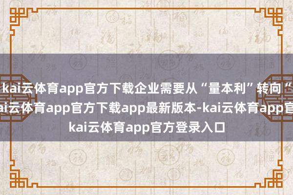 kai云体育app官方下载企业需要从“量本利”转向“价本利”-kai云体育app官方下载app最新版本-kai云体育app官方登录入口