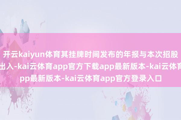 开云kaiyun体育其挂牌时间发布的年报与本次招股书的财务数据存在出入-kai云体育app官方下载app最新版本-kai云体育app官方登录入口